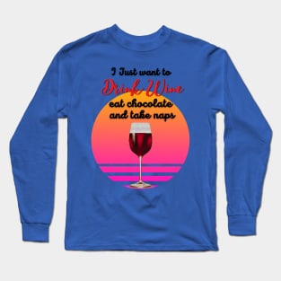 I just want to drink wine, eat chocolate and take naps! Long Sleeve T-Shirt